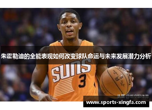朱霍勒迪的全能表现如何改变球队命运与未来发展潜力分析